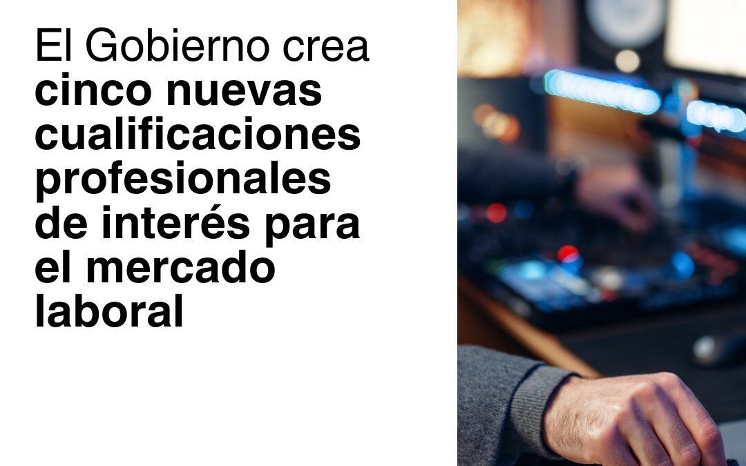 El Gobierno aprueba cinco nuevas cualificaciones profesionales de interés para del mercado laboral
