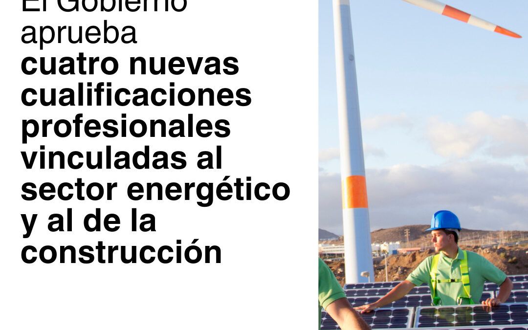 El Gobierno aprueba cuatro nuevas cualificaciones profesionales vinculadas al sector energético y al de la construcción