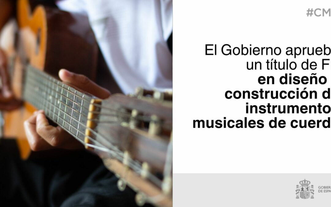 El Consejo de Ministros aprueba el nuevo título de FP de Grado Superior en diseño y construcción de instrumentos musicales de cuerda
